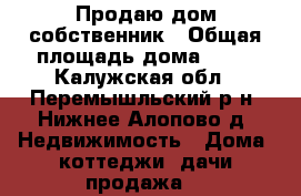 Продаю дом собственник › Общая площадь дома ­ 88 - Калужская обл., Перемышльский р-н, Нижнее Алопово д. Недвижимость » Дома, коттеджи, дачи продажа   